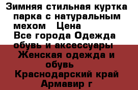 Зимняя стильная куртка-парка с натуральным мехом › Цена ­ 12 000 - Все города Одежда, обувь и аксессуары » Женская одежда и обувь   . Краснодарский край,Армавир г.